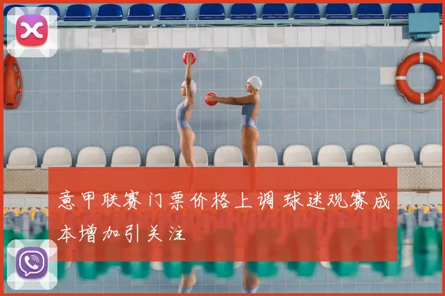 意甲联赛门票价格上调 球迷观赛成本增加引关注
