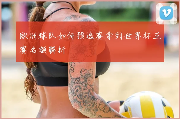 欧洲球队如何预选赛拿到世界杯正赛名额解析