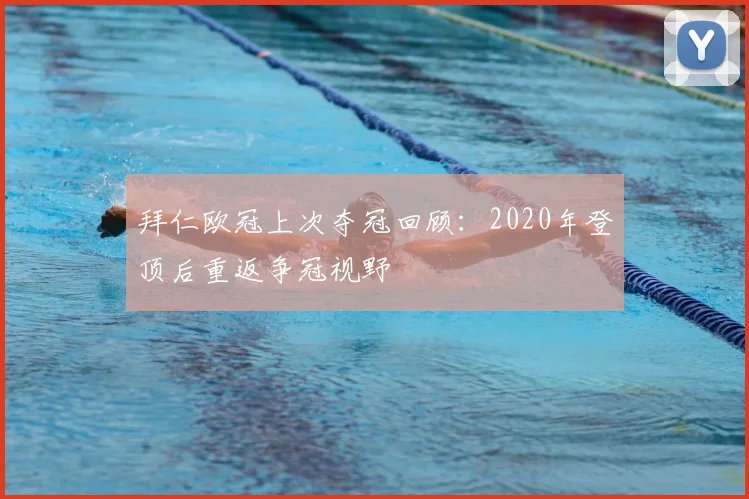 拜仁欧冠上次夺冠回顾：2020年登顶后重返争冠视野