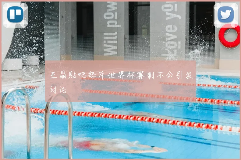 王晶贴吧怒斥世界杯赛制不公引发讨论