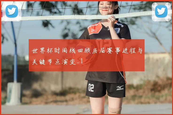 世界杯时间线回顾历届赛事进程与关键节点演变_1